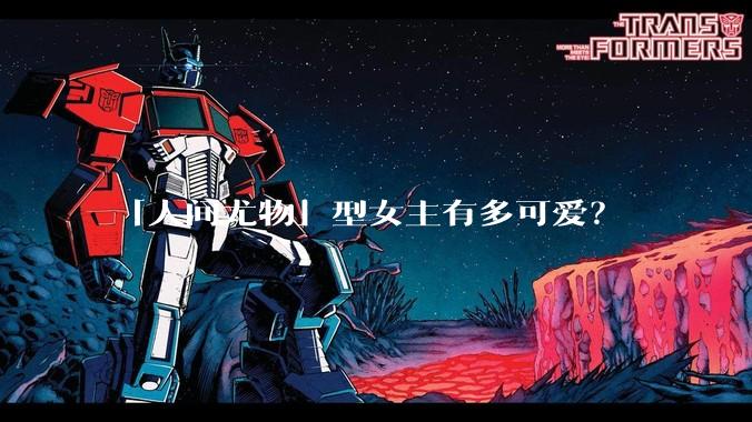 「人间尤物」型女主有多可爱？