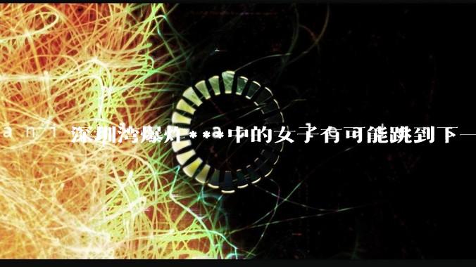 深圳湾爆炸***中的女子有可能跳到下一层吗？