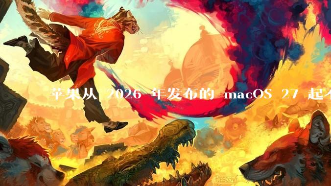 苹果从 2026 年发布的 macOS 27 起不再兼容任何 Intel Macs，这背后原因有哪些？