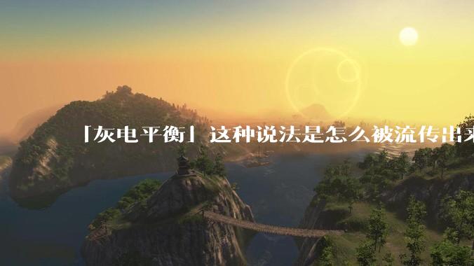 「灰电平衡」这种说法是怎么被流传出来的？