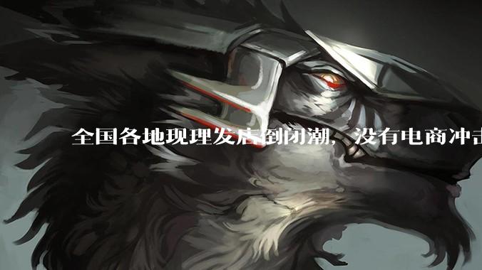 全国各地现理发店倒闭潮，没有电商冲击，理发店为什么自己能干黄？