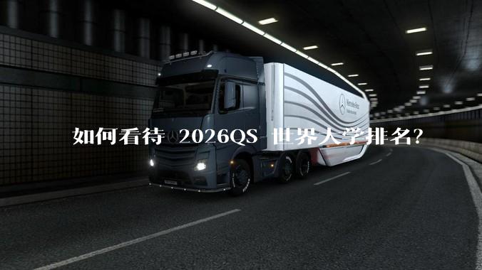 如何看待 2026QS 世界大学排名？