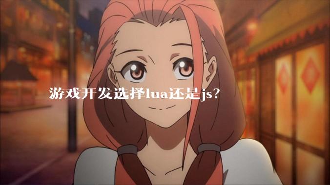 游戏开发选择lua还是js？